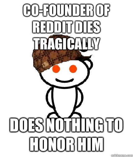 Co-founder of reddit dies tragically  Does nothing to honor him   Scumbag Redditor