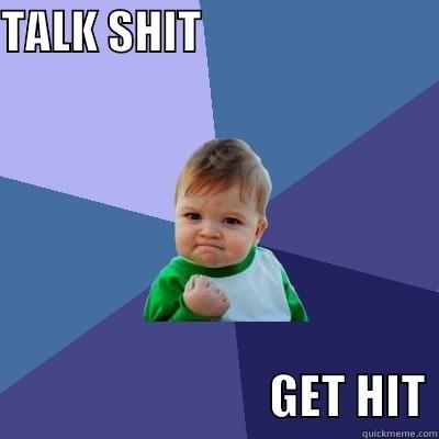 TALK SHIT                                                        GET HIT Success Kid
