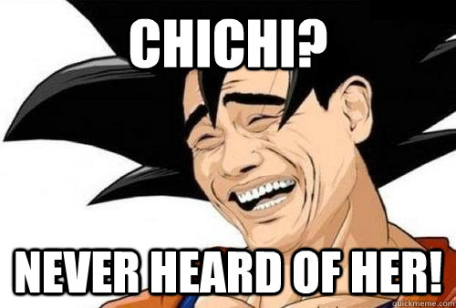 Chichi? Never heard of her!  Goten