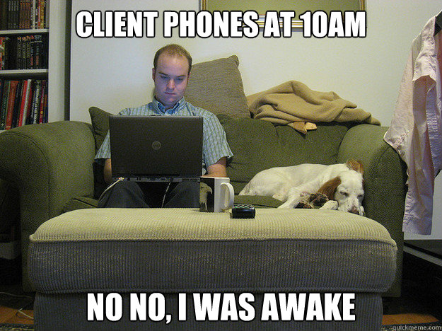 client phones at 10am no no, i was awake  Freelancer Fred