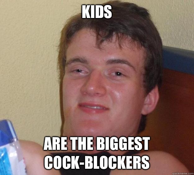 Kids are the biggest cock-blockers  10 Guy