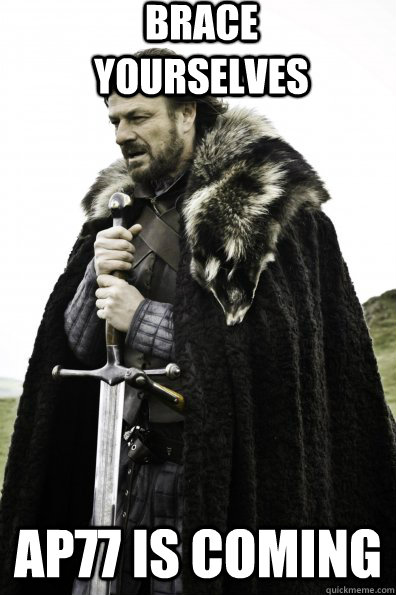 Brace Yourselves AP77 is coming - Brace Yourselves AP77 is coming  Misc