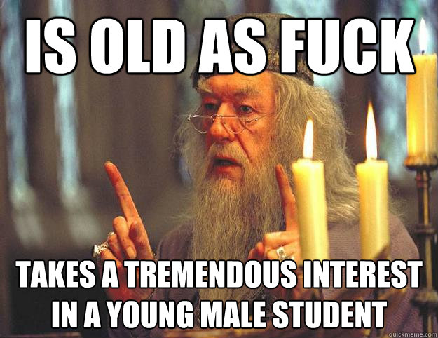 is old as fuck takes a tremendous interest in a young male student  Dumbledore