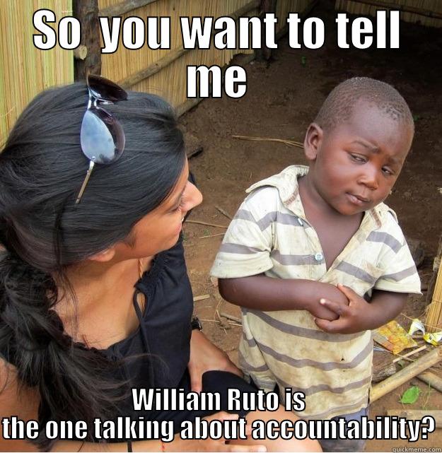 SO  YOU WANT TO TELL ME WILLIAM RUTO IS THE ONE TALKING ABOUT ACCOUNTABILITY? Skeptical Third World Kid
