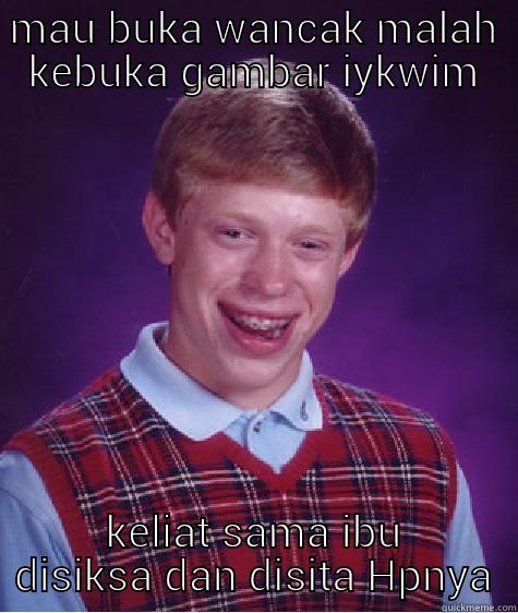MAU BUKA WANCAK MALAH KEBUKA GAMBAR IYKWIM KELIAT SAMA IBU DISIKSA DAN DISITA HPNYA Bad Luck Brian