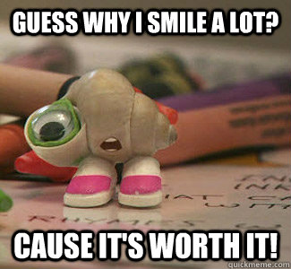 Guess why I smile a lot? cause it's worth it! - Guess why I smile a lot? cause it's worth it!  Marcel the Shell