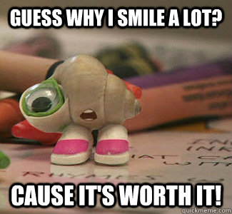 Guess why I smile a lot? cause it's worth it!  Marcel the Shell