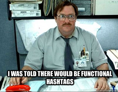 I was told there would be functional hashtags  Milton
