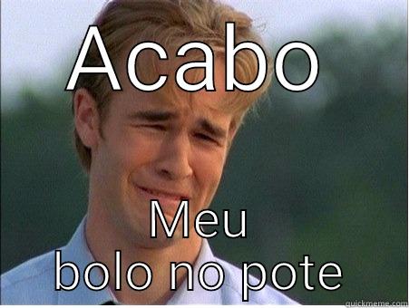 ACABO MEU BOLO NO POTE 1990s Problems