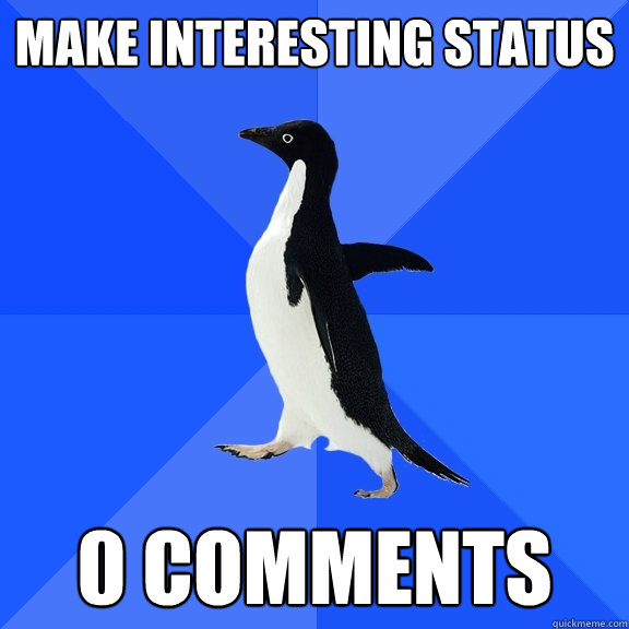 Make interesting status 0 comments  Socially Awkward Penguin