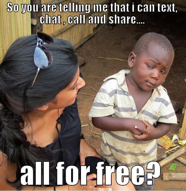 viber meme - SO YOU ARE TELLING ME THAT I CAN TEXT, CHAT , CALL AND SHARE.... ALL FOR FREE? Skeptical Third World Kid