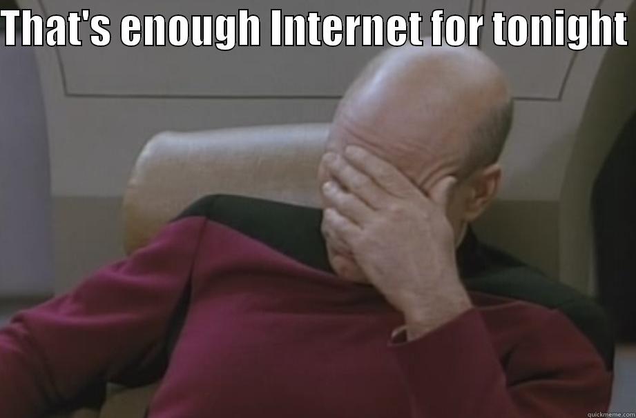 THAT'S ENOUGH INTERNET FOR TONIGHT   Misc