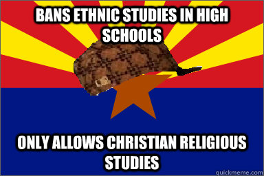 Bans Ethnic studies in high schools  Only allows christian religious studies  