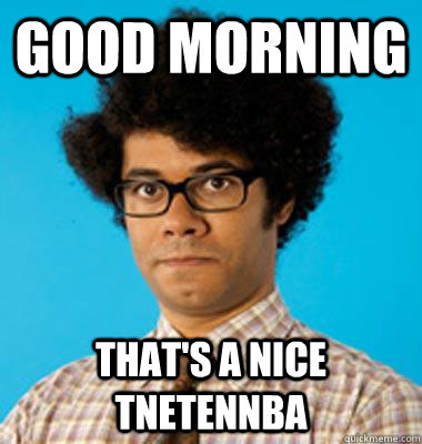 Good Morning that's a nice tnetennba - Good Morning that's a nice tnetennba  Maurice Moss