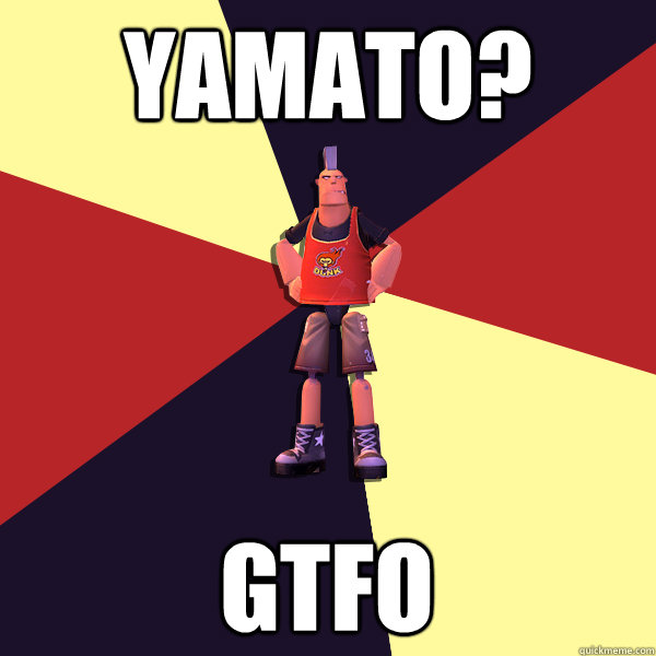 Yamato? GTFO  MicroVolts