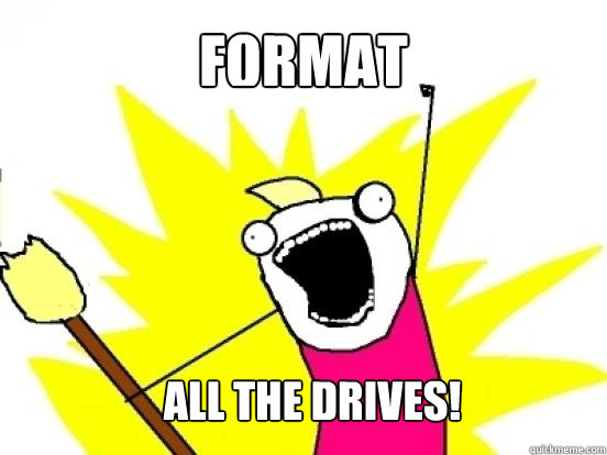 Format all the drives!  