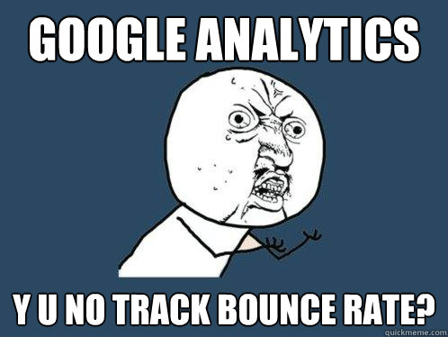 Google Analytics y u no track bounce rate?  Y U No