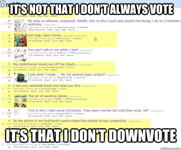 It's not that I don't always vote It's that i don't Downvote  