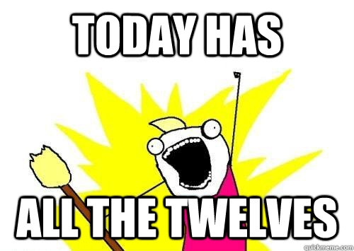 Today has ALL THE twelves  x all the y