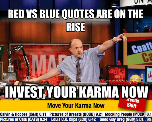 Red Vs Blue quotes are on the rise
 Invest your karma now - Red Vs Blue quotes are on the rise
 Invest your karma now  Mad Karma with Jim Cramer