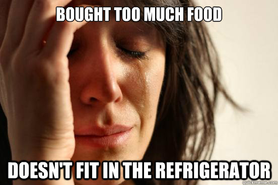 Bought too much food doesn't fit in the refrigerator  First World Problems