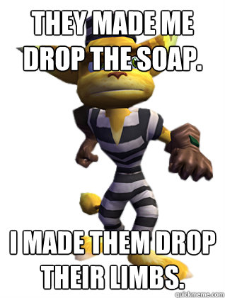 They made me drop the soap. I made them drop their limbs.  Condescending Ratchet and Clank