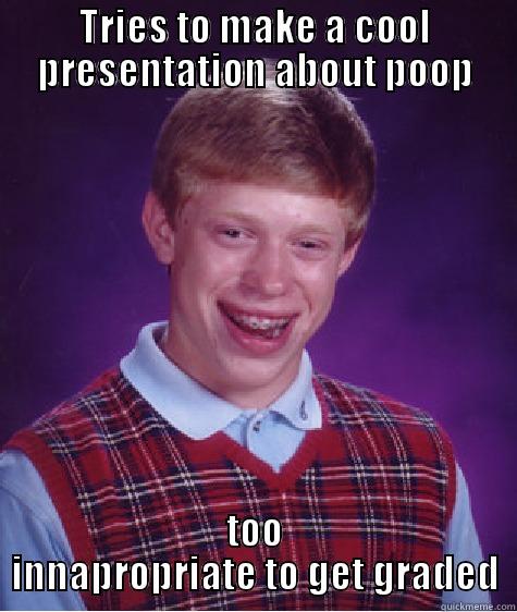 TRIES TO MAKE A COOL PRESENTATION ABOUT POOP TOO INNAPROPRIATE TO GET GRADED Bad Luck Brian