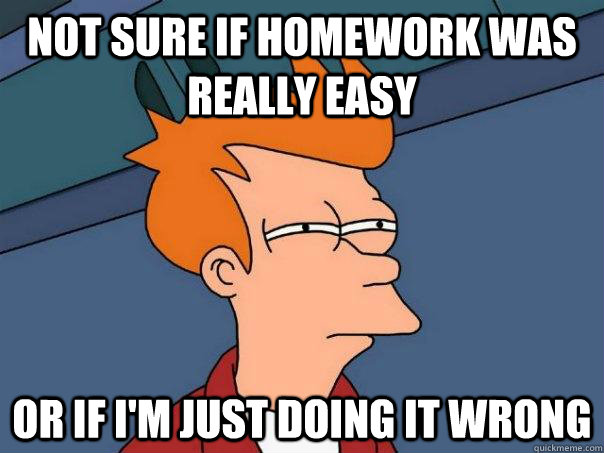 Not sure if homework was really easy or if i'm just doing it wrong  Futurama Fry