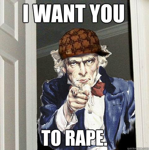 i want you  to rape.   Scumbag Uncle Sam