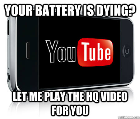 Your battery is dying? Let me play the HQ video for you  Scumbag Youtube App