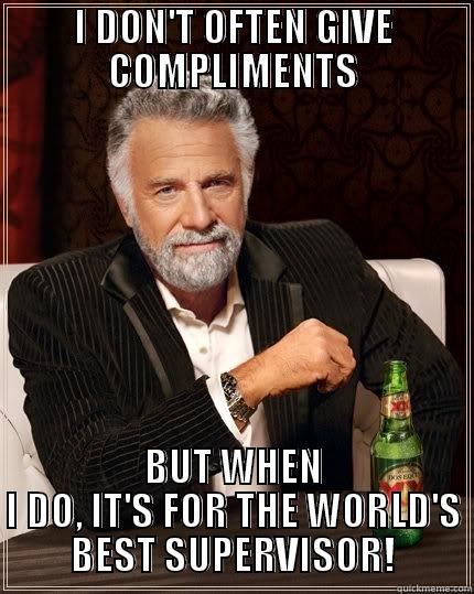 I DON'T OFTEN GIVE COMPLIMENTS BUT WHEN I DO, IT'S FOR THE WORLD'S BEST SUPERVISOR! The Most Interesting Man In The World
