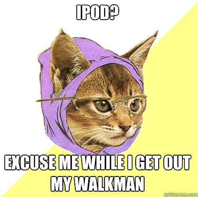 Ipod? excuse me while i get out my walkman  Hipster Kitty