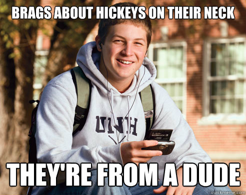 Brags about hickeys on their neck they're from a dude  College Freshman