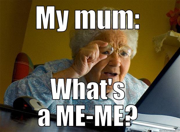MY MUM: WHAT'S A ME-ME? Grandma finds the Internet