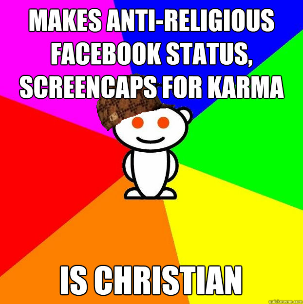 Makes anti-religious facebook status, screencaps for karma is christian  Scumbag Redditor