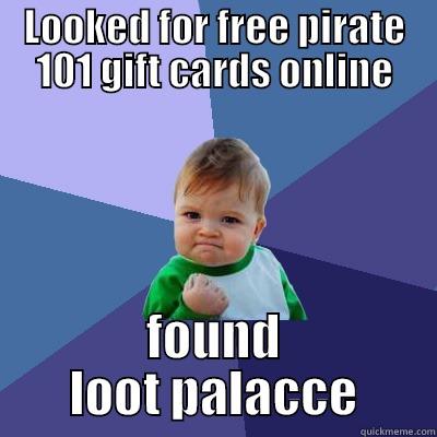 LOOKED FOR FREE PIRATE 101 GIFT CARDS ONLINE FOUND LOOT PALACCE Success Kid