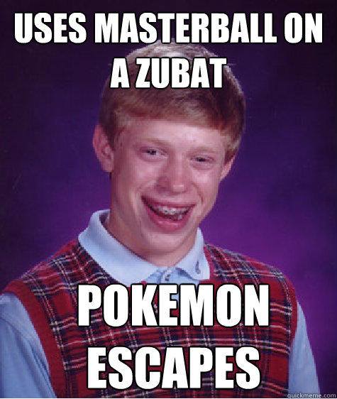 uses masterball on a zubat pokemon escapes  Bad Luck Brian