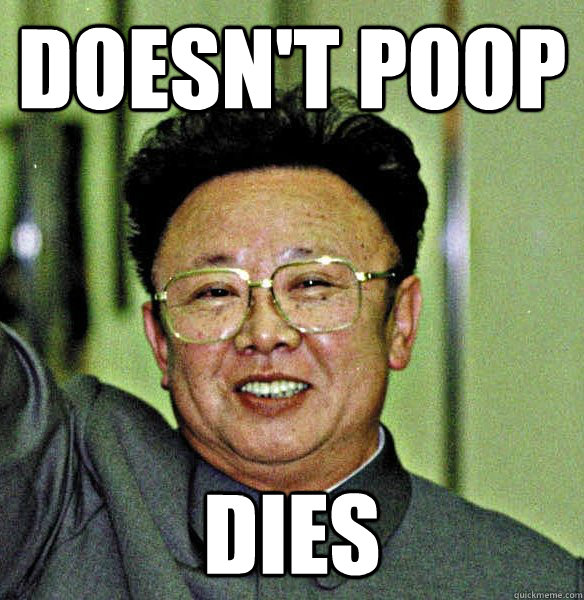 Doesn't poop dies - Doesn't poop dies  Freshman Kim Jong Il