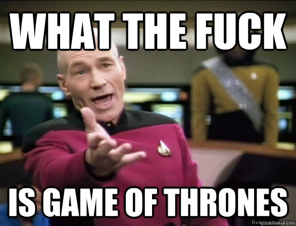 What the fuck  is game of thrones    Annoyed Picard HD