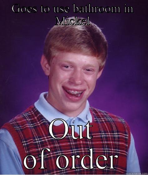 GOES TO USE BATHROOM IN MICKEL OUT OF ORDER Bad Luck Brian