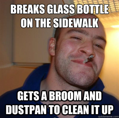 breaks glass bottle on the sidewalk gets a broom and dustpan to clean it up  GGG plays SC