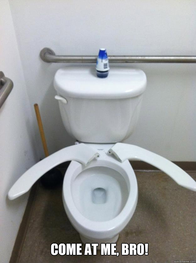 Come at me, Bro! - Come at me, Bro!  Aggressive Toilet