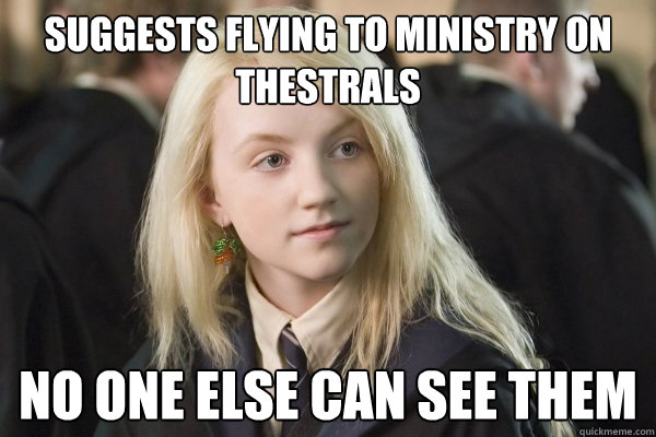 suggests flying to ministry on thestrals no one else can see them  scumbag luna lovegood