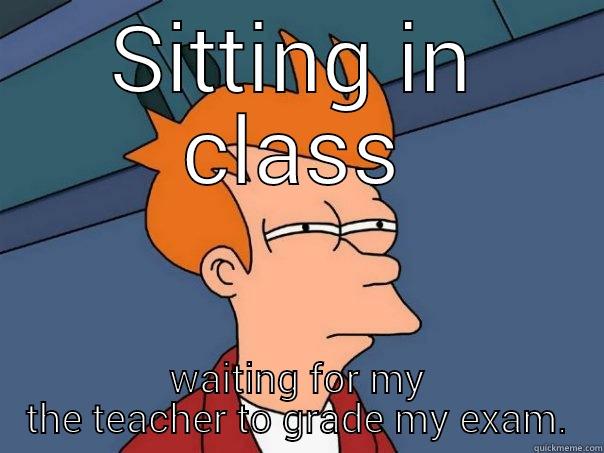 let's pass the test - SITTING IN CLASS WAITING FOR MY THE TEACHER TO GRADE MY EXAM. Futurama Fry