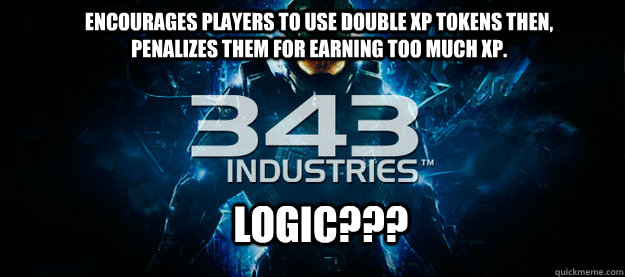 Encourages players to use double xp tokens then, penalizes them for earning too much xp. logic??? - Encourages players to use double xp tokens then, penalizes them for earning too much xp. logic???  Halo 4 XP Cap