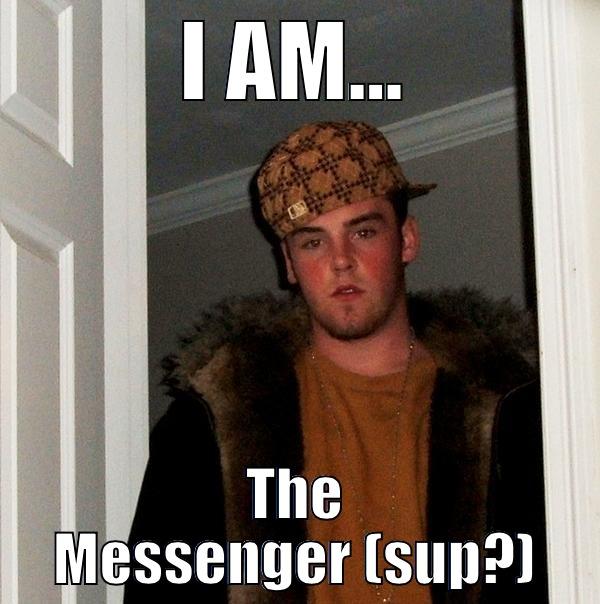 I AM... THE MESSENGER (SUP?) Scumbag Steve