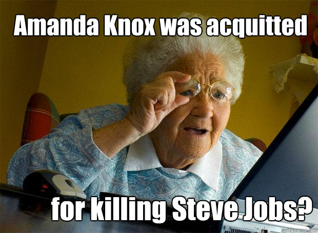 Amanda Knox was acquitted for killing Steve Jobs?  Grandma finds the Internet