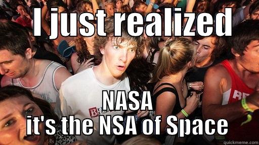      I JUST REALIZED     NASA IT'S THE NSA OF SPACE Sudden Clarity Clarence