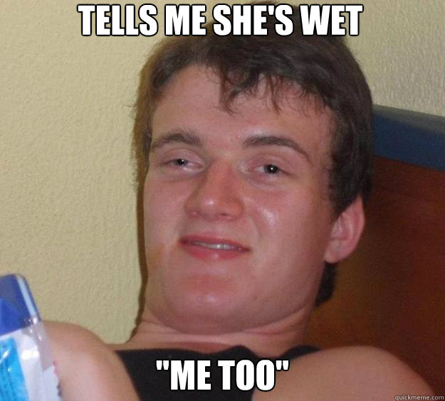 Tells me she's wet 