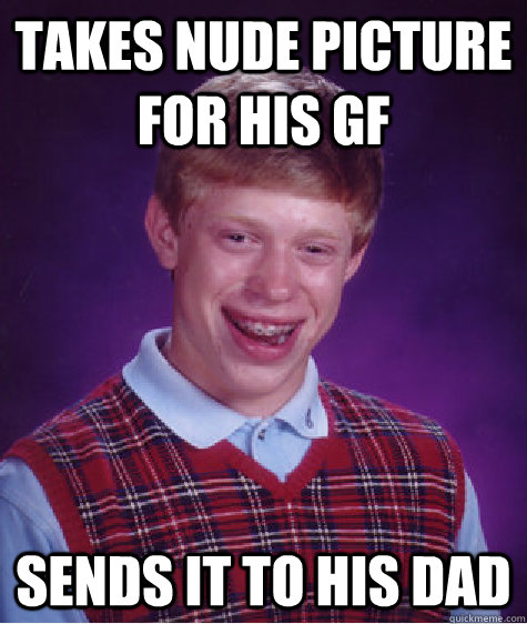 Takes Nude Picture For His GF Sends It To His Dad  Bad Luck Brian